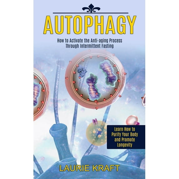 Autophagy: How to Activate the Anti-aging Process Through Intermittent Fasting (Learn How to Purify Your Body and Promot, (Paperback)