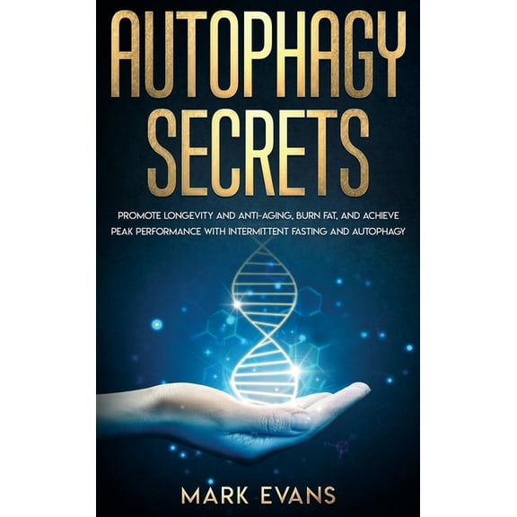 Autophagy: Secrets - Promote Longevity and Anti-Aging, Burn Fat, and Achieve Peak Performance with Intermittent Fasting , (Hardcover)