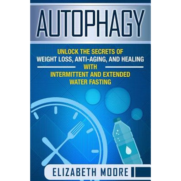 Autophagy: Unlock the Secrets of Weight Loss, Anti-Aging, and Healing with Intermittent and Extended Water Fasting (Paperback)