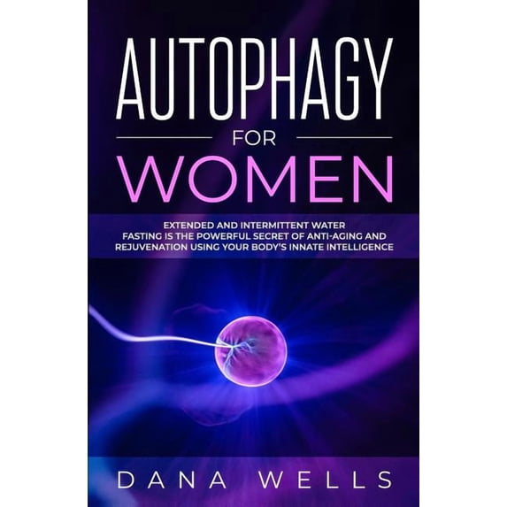 Autophagy for Women: Extended and Intermittent Water Fasting is the Powerful Secret of Anti-Aging and Rejuvenation using, (Paperback)