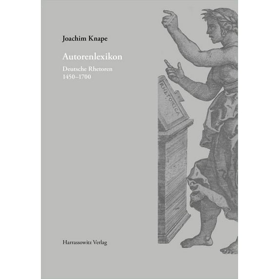 Gratia. Tubinger Schriften Zur Vormoderne, Renaissanceforschung Und Kulturwissenschaft: Autorenlexikon : Deutsche Rhetoren 1450-1700 (Hardcover)