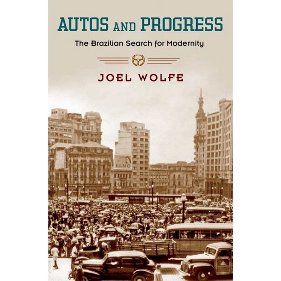 Autos and Progress: The Brazilian Search for Modernity, (Hardcover)