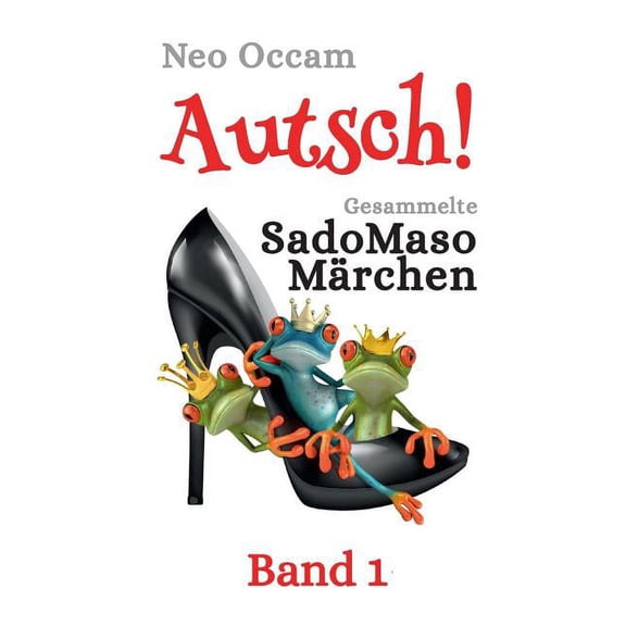 Autsch! Gesammelte SadoMasoMärchen: Band 1 (Paperback)