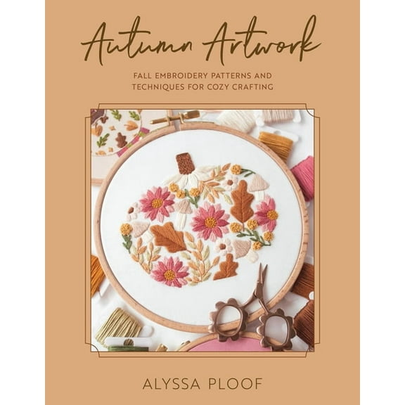 Autumn Artwork: Fall Embroidery Patterns and Techniques for Cozy Crafting, (Paperback)