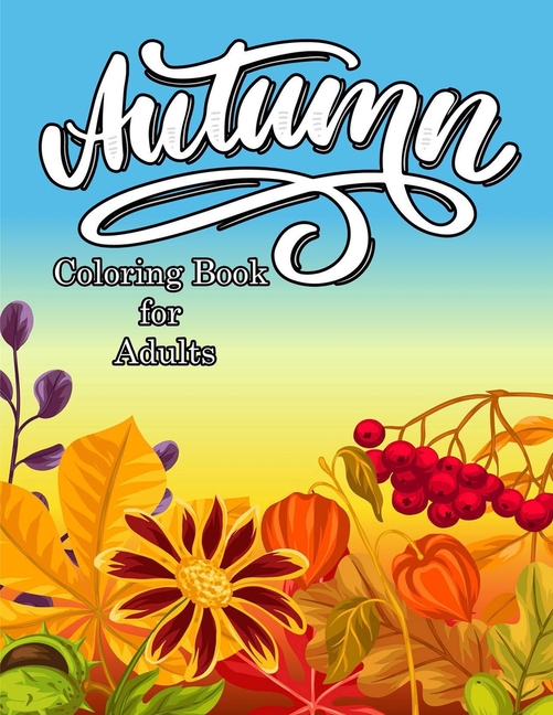 Autumn Coloring Book for Adults: Stress Relieving Adult Coloring Books for  Relaxation Featuring Calming Beautiful Autumn Scenes, Cute Fall Animals, Pu  (Paperback), Blue Willow Bookshop