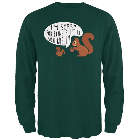 Autumn I'm Sorry for Being a Little Squirrelly Squirrel Mens Long Sleeve T Shirt Forest Green SM