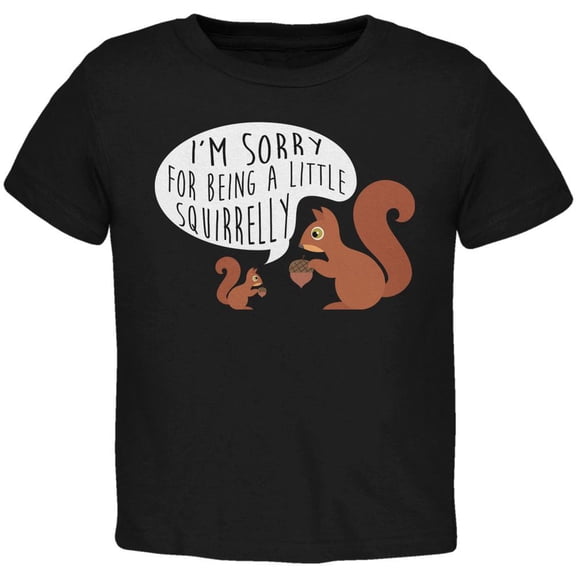 Autumn I'm Sorry for Being a Little Squirrelly Squirrel Toddler T Shirt Black 3T