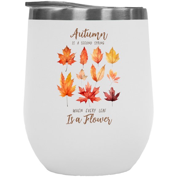 Autumn Is a Second Spring When Every Leaf Is a Flower with Fall Leaves Merch Gift, White 12oz Wine Tumbler