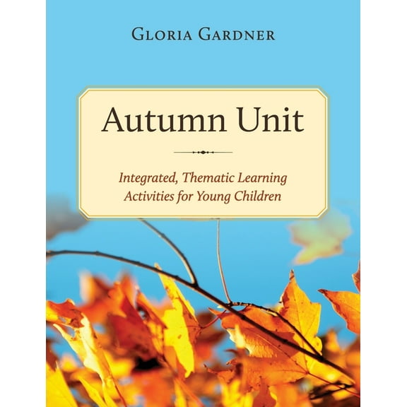 Autumn Unit: Integrated, Thematic Learning Activities for Young Children, (Paperback)