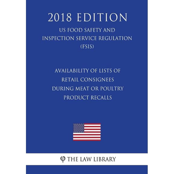 Availability of Lists of Retail Consignees During Meat or Poultry Product Recalls (US Food Safety and Inspection Service Regulation) (FSIS) (2018 Edition) (Paperback)