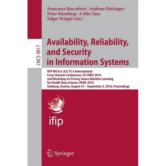 Availability, Reliability, and Security in Information Systems: Ifip Wg 8.4, 8.9, Tc 5 International Cross-Domain Confer, (Paperback)