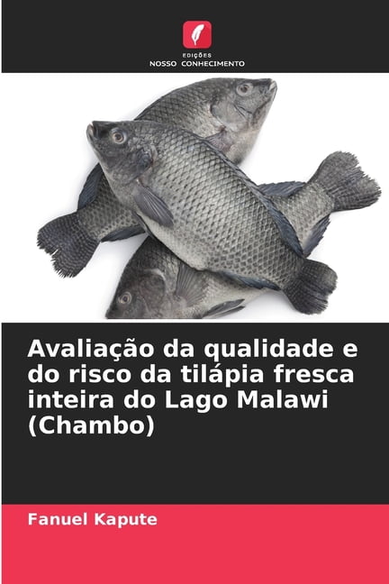 AvaliaÃ§Ã£o da qualidade e do risco da tilÃ¡pia fresca inteira do Lago Malawi (Chambo), (Paperback)