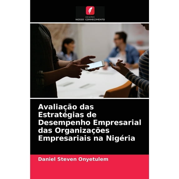 Avaliação das Estratégias de Desempenho Empresarial das Organizações Empresariais na Nigéria (Paperback)