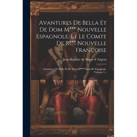 Avantures De Bella Et De Dom M*** Nouvelle Espagnole, Et Le Comte De R*** Nouvelle Françoise: Avantures De Bella Et De Dom M*** Nouvelle Espagnole, Volume 1... (Paperback)