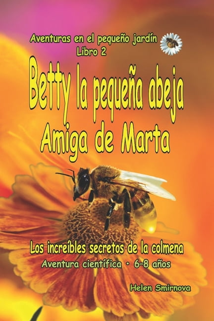 Aventuras en el Pequeño Jardín. Betty la pequeña abeja Amiga de Marta: Una historia divertida y educativa para niños de 6 a 8 años.: Los increíbles secr, Book 1, (Paperback)