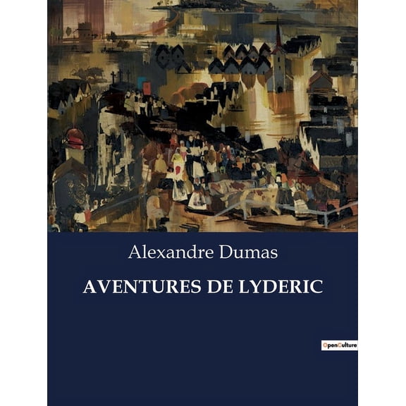 Aventures de Lyderic: Les pÃ©ripÃ©ties transitions de Lyderic Ã  travers l'imaginaire d'Alexandre Dumas, (Paperback)