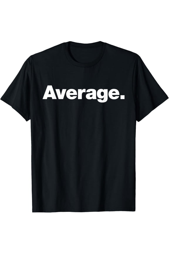 Average. Funny Sarcastic Minimalist Graphic Tee - Men's and Women's Unisex Humor Cotton T-Shirt Retro Casual Apparel