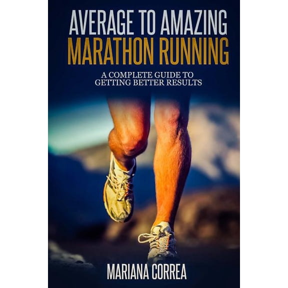 Average to Amazing Marathon Running : A complete guide to getting better results (Paperback)