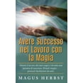 thumbnail image 1 of Avere Successo nel Lavoro con la Magia: Ottieni il lavoro dei tuoi sogni e diventa una persona di successo. Rituali magi, (Paperback), 1 of 1