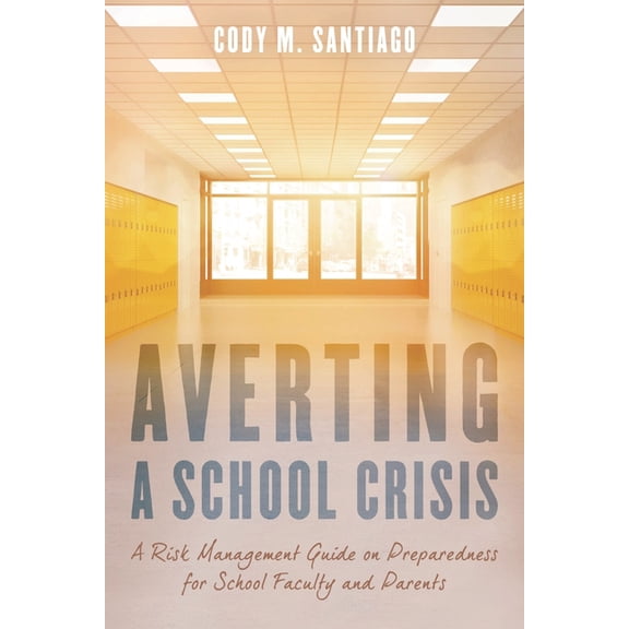 Averting a School Crisis: A Risk Management Guide on Preparedness for School Faculty and Parents, (Paperback)