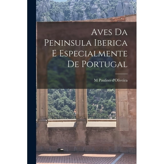 Aves da Peninsula Iberica e especialmente de Portugal, (Paperback)