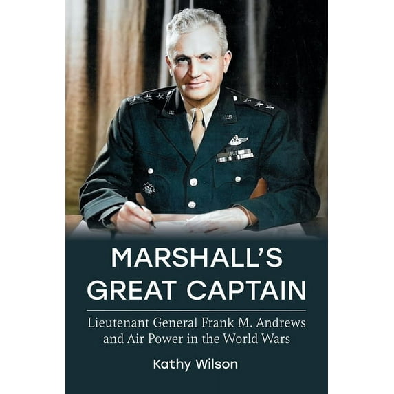 Aviation & Air Power: Marshall's Great Captain: Lieutenant General Frank M. Andrews and Air Power in the World Wars (Hardcover)