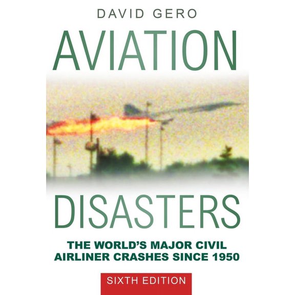 Aviation Disasters : The World’s Major Civil Airliner Crashes Since 1950 (Edition 6) (Paperback)