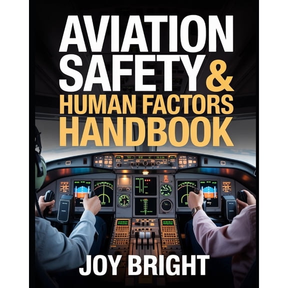 Aviation Safety & Human Factors Handbook: Real Pilot Case Studies, Risk Management, and Decision-Making for Safer Fl, (Paperback)