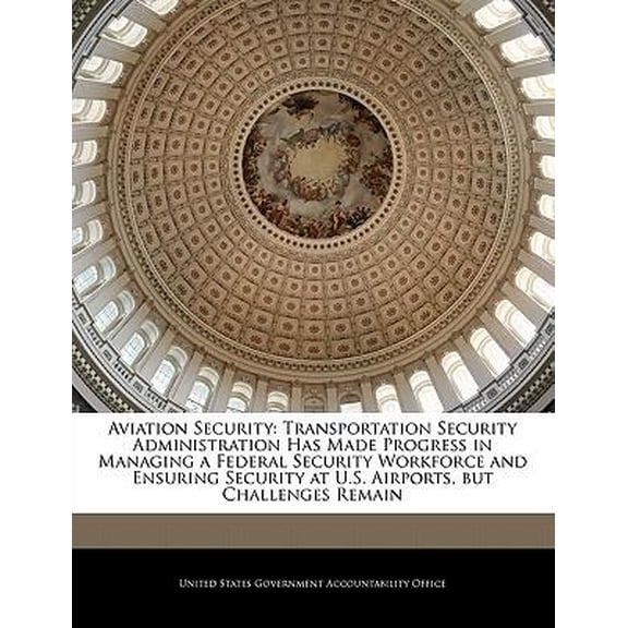 Aviation Security: Transportation Security Administration Has Made Progress in Managing a Federal Security Workforce and Ensuring Securit Paperback