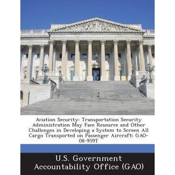 Aviation Security: Transportation Security Administration May Face Resource and Other Challenges in Developing a System to Screen All Car Paperback