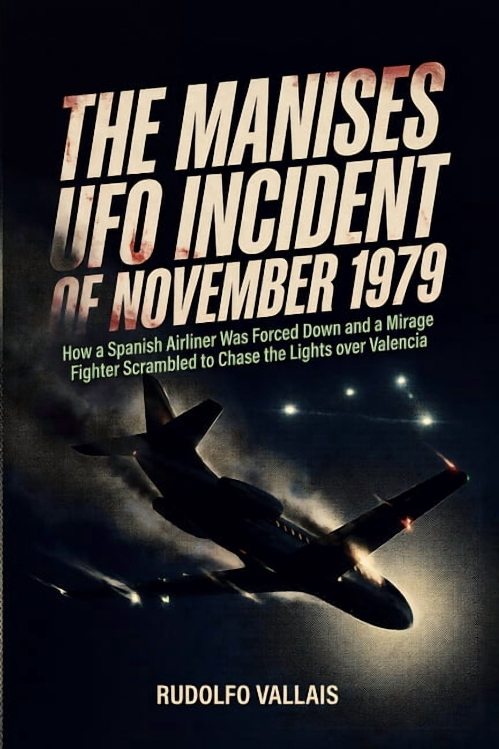 Aviation UFO Files The Manises UFO Incident of November 1979: How a Spanish Airliner Was Forced Down and a Mirage Fighter Scrambled to Chas, (Paperback)