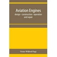thumbnail image 1 of Aviation engines, design - construction - operation and repair; a complete, practical treatise outlining clearly the ele, (Paperback), 1 of 1