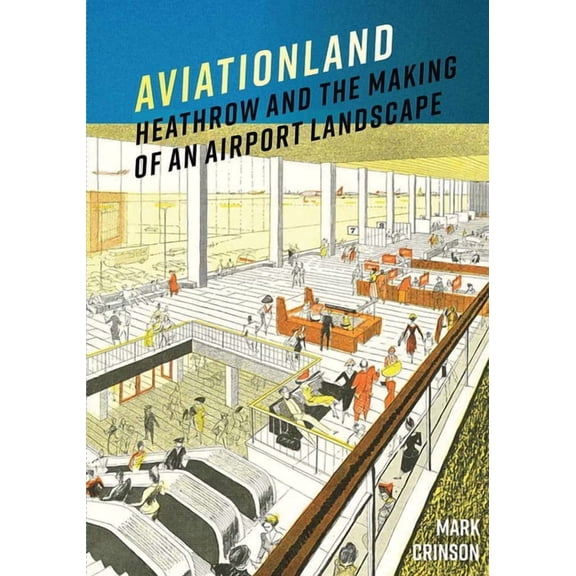 Aviationland: Heathrow and the Making of an Airport Landscape, (Hardcover)