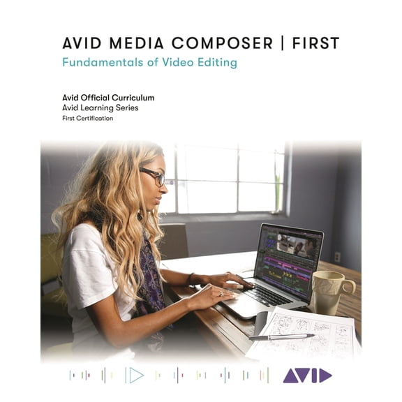 Avid Media Composer First: Fundamentals of Video Editing, (Paperback)