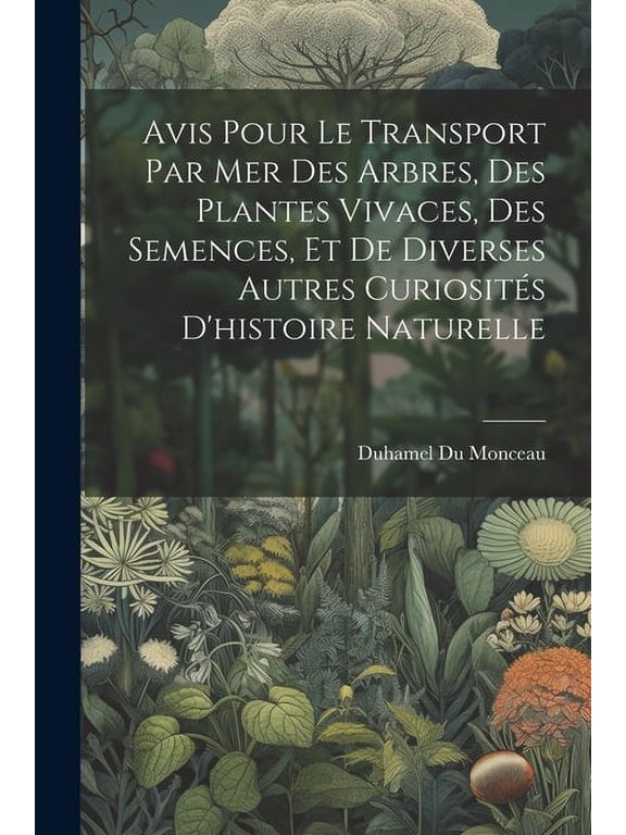 Avis Pour Le Transport Par Mer Des Arbres, Des Plantes Vivaces, Des Semences, Et De Diverses Autres Curiosits D'histoire Naturelle (Paperback)