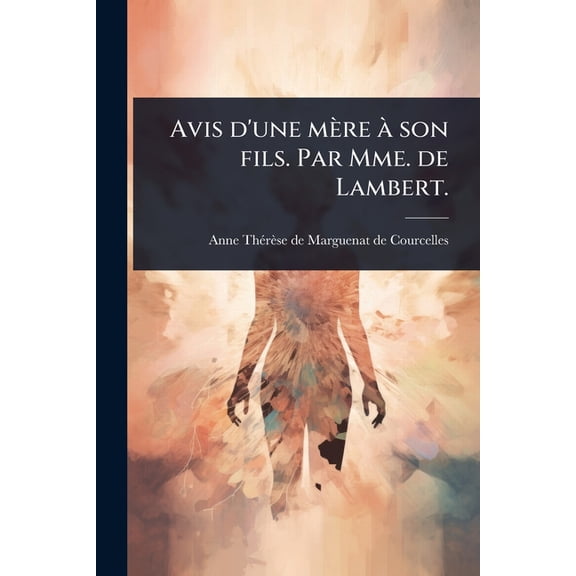 Avis d'une mre son fils. Par Mme. de Lambert., (Paperback)