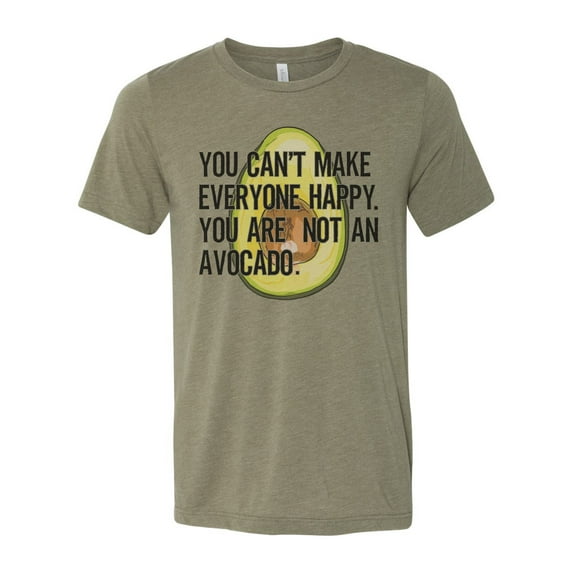 Avocado Shirt, You Can't Make Everyone Happy You Are Not An Avocado, Avocado Gift, Avocado Lover, Unisex Fit, Gift For Her, Guacamole Shirt, Heather Olive, MEDIUM