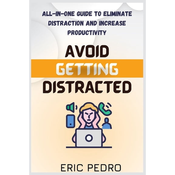 Avoid Getting Distracted : All-In-One Guide to Eliminate Distraction and Increase Productivity (Paperback)