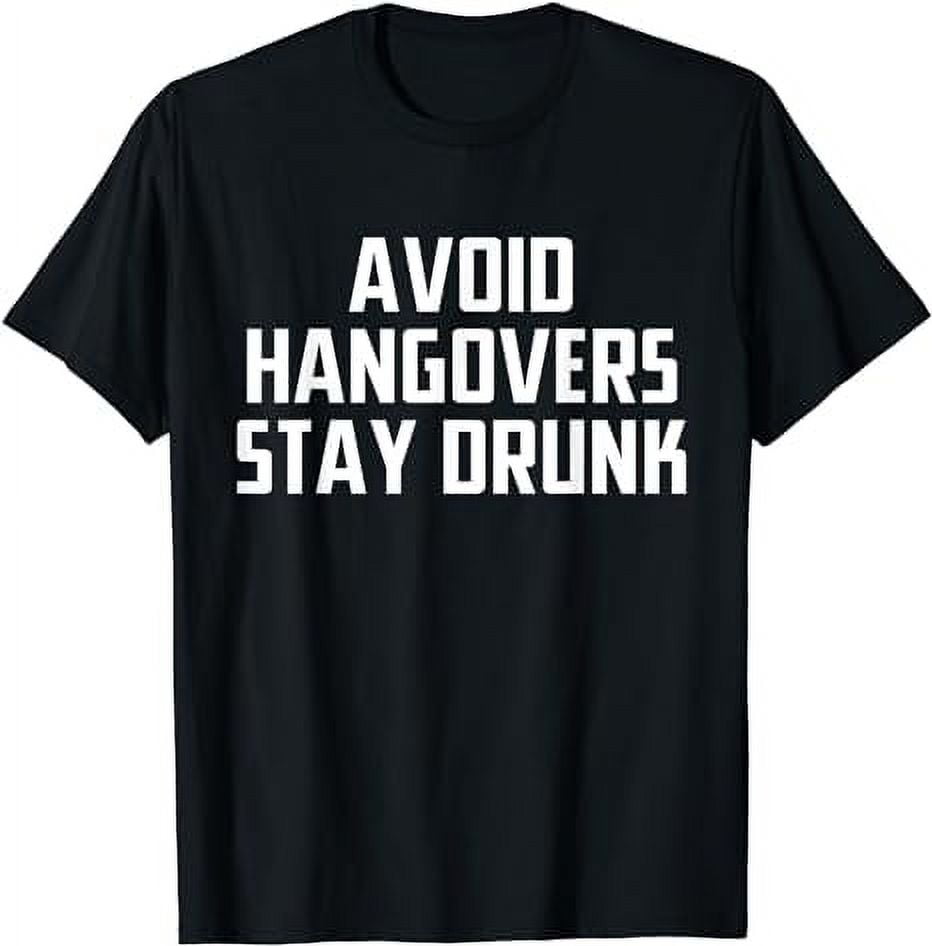 Avoid Hangovers Stay Drunk T-Shirt - Walmart.com