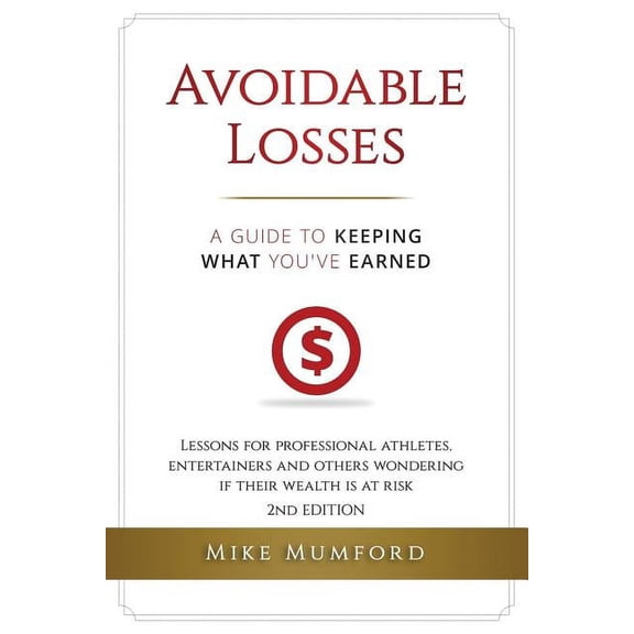 Avoidable Losses: A Guide to Keeping What Youve Earned: Lessons for Professional Athletes, Entertainers and Others Wondering if their Wealth is at Risk Paperback 1718050321 9781718050327 Mike Mumfo