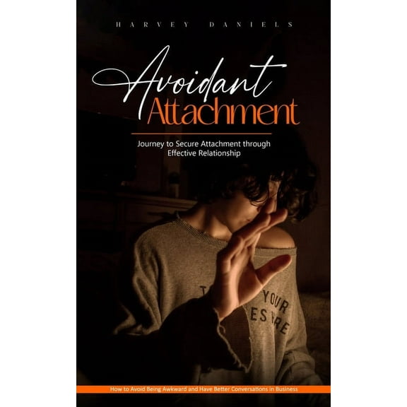 Avoidant Attachment: Journey to Secure Attachment through Effective Relationship (How to Avoid Being Awkward and Have Be, (Paperback)
