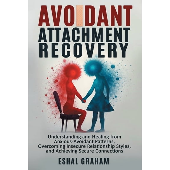 Avoidant Attachment Recovery: Understanding and Healing from Anxious-Avoidant Patterns, Overcoming Insecure Relationship, (Paperback)