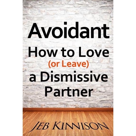 Avoidant: How to Love (or Leave) a Dismissive Partner, (Paperback)