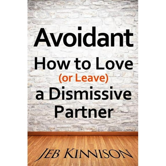 Avoidant: How to Love (or Leave) a Dismissive Partner, (Paperback)