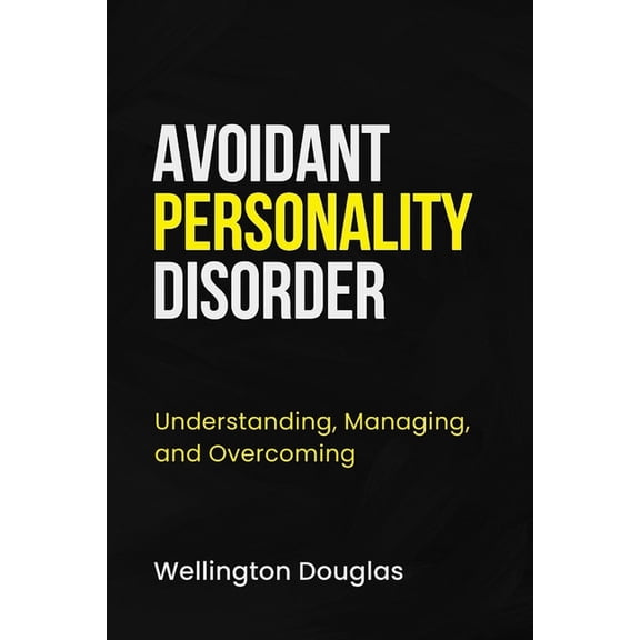 Avoidant Personality Disorder: Understanding, Managing, and Overcoming (Paperback)