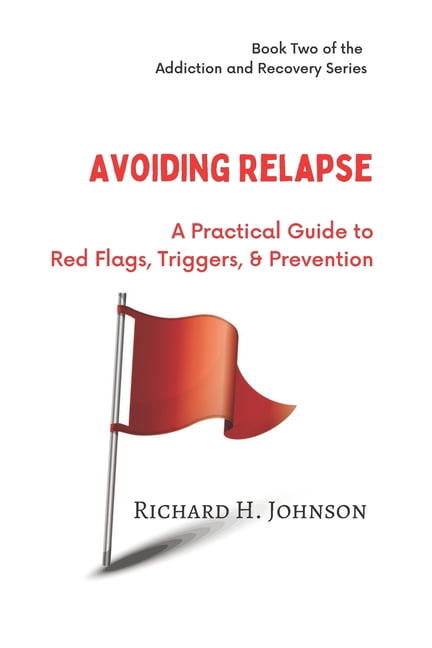 Avoiding Relapse: A Practical Guide to Red Flags, Triggers, and ...