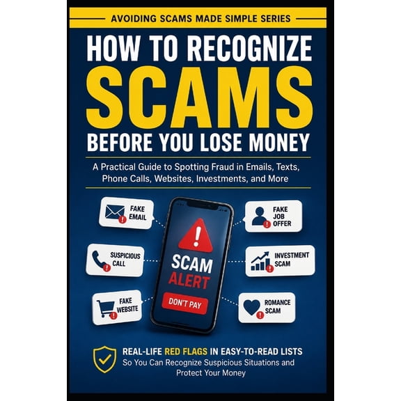 Avoiding Scams Made Simple How to Recognize Scams Before You Lose Money: A Practical Guide to Spotting Fraud in Emails, Texts, Phone Calls, Website, Book 1, (Paperback)