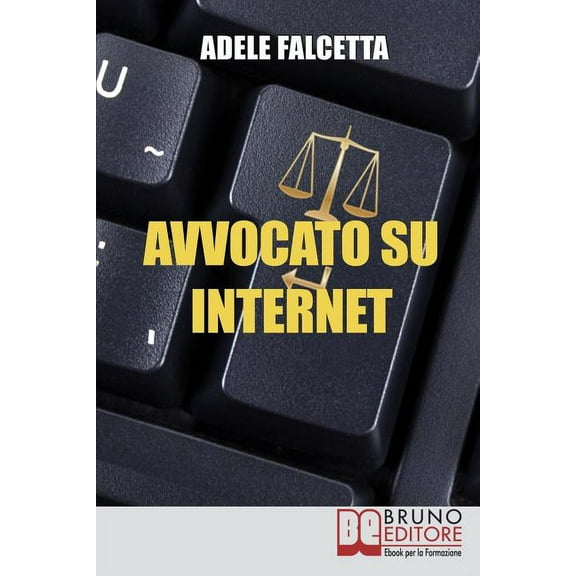 Avvocato su Internet: Come Esercitare e Ampliare la tua Attività Legale Grazie al Web (Paperback)