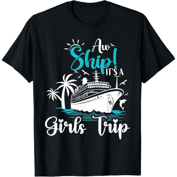 Aw Ship It's A Girls Trip Birthday Vacation Cruise Squad Tee T-Shirt