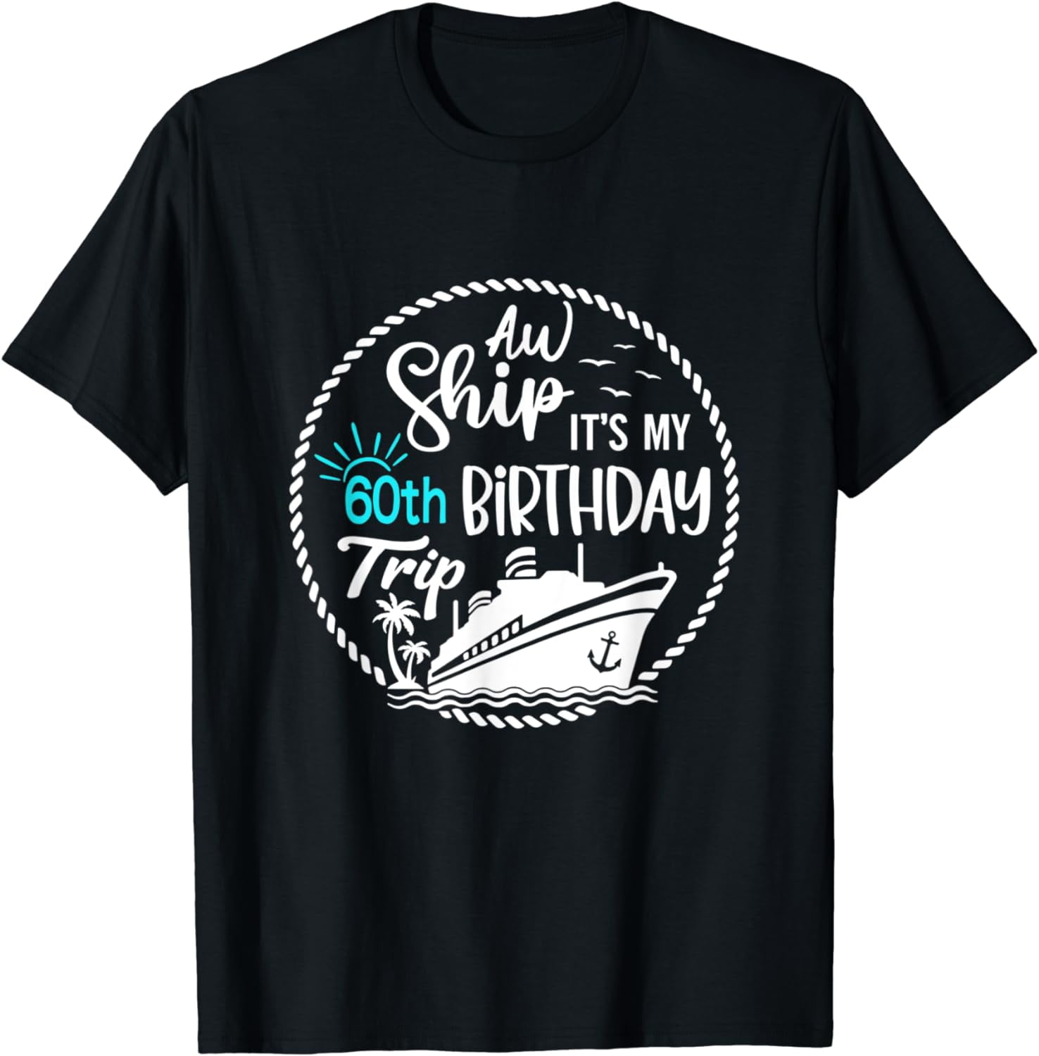 Aw Ship It's My 60th Birthday Trip Cruise Ship 60th Birthday T-Shirt ...